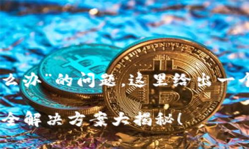 针对“苹果无法下载TPWallet怎么办”的问题，这里给出一个符合且有价值的及相关关键词：

苹果用户无法下载TPWallet？最全解决方案大揭秘！