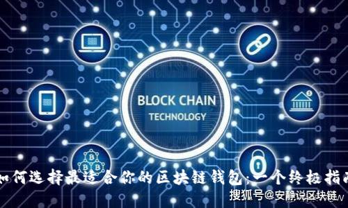 如何选择最适合你的区块链钱包：一个终极指南