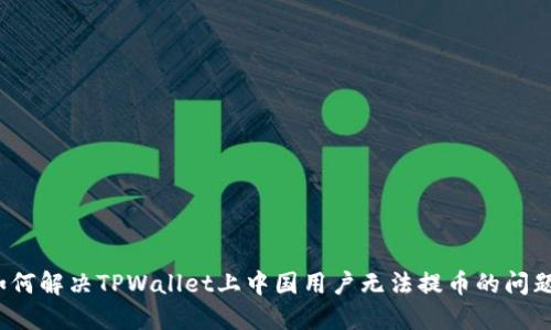 如何解决TPWallet上中国用户无法提币的问题？