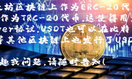 USDT（Tether）是一种稳定币，它在多个区块链上发行，最主要的链名称包括：

1. **Ethereum（以太坊）**：USDT在以太坊区块链上作为ERC-20代币存在，是最广泛使用的链之一。
2. **Tron（波场）**：USDT在Tron网络上作为TRC-20代币，这使得用户能够进行快速且低成本的交易。
3. **Bitcoin（比特币）**：通过Omni Layer协议，USDT也可以在比特币区块链上进行交易。
4. **EOS**，**Algorand**，**Solana**等其他区块链上也发行了USDT版本，这些版本各有其特点和交易优势。

如果您对某一具体链的USDT有更多的兴趣或问题，请随时告知！