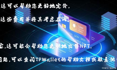 要在TPWallet中出售NFT，您可以按照以下步骤进行操作。请注意，我提供的信息是基于截至2023年10月的知识，具体界面和功能可能会有所变化，建议在操作时查看TPWallet的官方指南或支持文档。

### 步骤一：打开TPWallet

首先，您需要确保已安装TPWallet并成功登录。这是您管理NFT和其他加密资产的地方。

### 步骤二：找到您的NFT

在TPWallet的主界面中，您需要打开您的资产列表。通常情况下，您会看到“NFT”或“收藏品”这样的选项。点击它，您就能看到自己拥有的所有NFT。

### 步骤三：选择要出售的NFT

在您的NFT列表中，找到您想要出售的那一项。点击它以查看详细信息。在这里，您可以看到该NFT的当前市场价值、持有者信息、以及交易历史等信息。

### 步骤四：设置出售参数

一旦您选择了要出售的NFT，您将看到一个销售选项。在这里，您需要输入您希望出售的价格。您可以选择固定价格销售，也可以选择拍卖形式。在输入价格时，请结合当前市场行情，确保您的定价合理。

### 步骤五：确认出售

在设置好出售参数后，您会看到一个“确认出售”或类似的按钮。点击这个按钮，系统会要求您确认交易的细节，确保一切信息准确无误。

### 步骤六：等待买家

确认后，您的NFT就会被列在TPWallet的市场上，其他用户可以查看并购买。一旦有人购买，您将会收到通知或提示。

### 提示与注意事项

- **市场调研**：在出售NFT之前，不妨多浏览一下市场，看看相似NFT的价格。这可以帮助您更好地定价。
  
- **费用**：请注意，出售NFT通常会涉及到网络手续费或平台费用，确保了解这些费用并将其考虑在内。

- **安全性**：保持您的钱包安全，确保您的私钥或者助记词不被泄露。

- **社区交流**：参与NFT相关的论坛或社群，了解当前的流行趋势和潜在买家，这可能会帮助您更快地出售NFT。

以上就是在TPWallet中出售NFT的基本步骤。如果您在使用过程中遇到任何问题，可以查阅TPWallet的帮助文档或联系他们的客服支持。祝您在NFT交易中获得丰厚的收益！