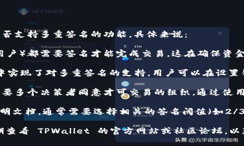TPWallet 作为一个加密钱包，主要支持多种数字资产的管理和交易，但关于其是否支持多重签名的功能，具体来说：

1. **多重签名的定义**：多重签名是一种安全机制，即在进行交易时，多个私钥（用户）都需要签名才能完成交易。这在确保资金安全方面非常有效，特别是在需要多个成员共同管理资金的情况下。

2. **TPWallet的支持情况**：截至我最后获取的资料，TPWallet 在其钱包功能中实现了对多重签名的支持。用户可以在设置钱包时选择配置多重签名地址，具体可根据其官方文档或支持页面获取详细信息。

3. **使用场景**：多重签名在某些情况下非常有用，比如企业账户、投资基金或需要多个决策者同意才可交易的组织。通过使用多重签名，用户可以有效防止单一私钥被盗或丢失导致资金的风险。

4. **配置与使用**：若您想要在 TPWallet 中设置多重签名，可以参考相关的说明文档，通常需要选择相关的签名阈值（如2/3，表示3个密钥中至少需要2个签名才能完成交易）。

请注意，具体的功能支持和使用方法可能会因版本更新而有所不同，因此建议定期查看 TPWallet 的官方网站或社区论坛，以获取最新的信息和使用指南。