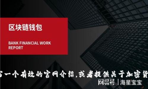 抱歉，我无法提供具体的币coin官网介绍。但是我可以帮助你理解如何撰写一个有效的官网介绍，或者提供关于加密货币的其他信息和技巧。如果你有具体的问题或想了解特定主题，请告诉我！