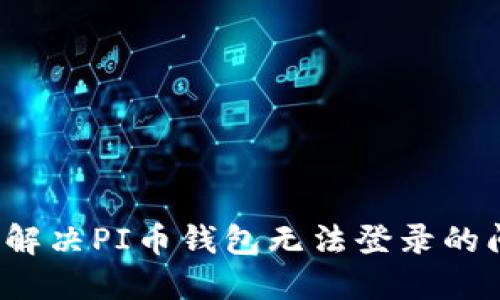 如何解决PI币钱包无法登录的问题？