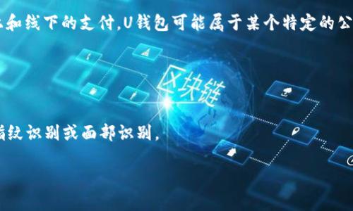 U钱包是一款移动支付工具，通常是指一种数字钱包服务，允许用户通过手机进行线上和线下的支付。U钱包可能属于某个特定的公司或平台，具体的公司名称和提供的服务会因地区和市场而异。它通常包括以下功能：

1. **支付功能**：用户可以通过U钱包完成购物支付、账单支付等。
2. **转账服务**：用户之间可以方便地进行资金转账。
3. **账户管理**：可以查看交易记录、账户余额等。
4. **安全性**：通常与银行账户或信用卡相链接，但会提供额外的安全保护措施，如指纹识别或面部识别。

若想了解关于U钱包的具体信息，建议访问其官方网站或查阅相关介绍。