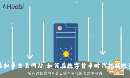 国内虚拟币交易网站：如何在数字货币时代把握投资机遇