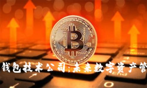 中国区块链钱包技术公司：未来数字资产管理的引领者