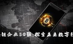 2023年区块链企业50强：探索未来数字经济的领军