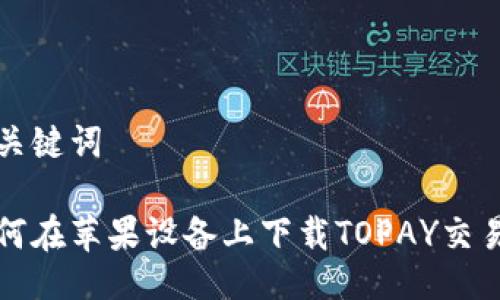 与关键词

如何在苹果设备上下载TOPAY交易所