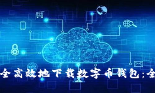 如何安全高效地下载数字币钱包：全面指南