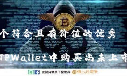 思考一个符合且有价值的优秀

如何在TPWallet中购买尚未上市的币种