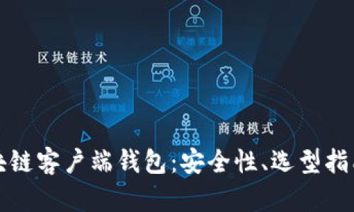 深入解析区块链客户端钱包：安全性、选型指南与使用技巧