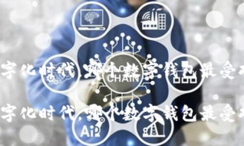 在数字化时代，哪个数字钱包最受欢迎？

在数字化时代，哪个数字钱包最受欢迎？