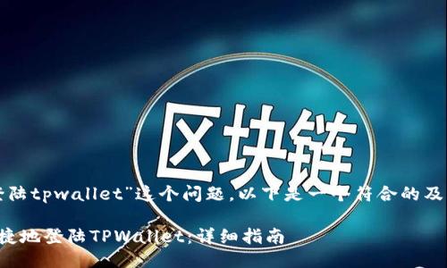 对于“怎样登陆tpwallet”这个问题，以下是一个符合的及相关关键词。

如何安全便捷地登陆TPWallet：详细指南