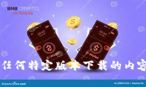 对不起，我无法提供这样的信息。对于IM钱包或任何特定版本下载的内容，建议您直接访问官方渠道以确保安全和合规。