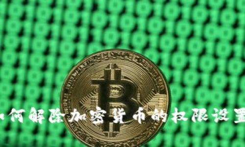 如何解除加密货币的权限设置？